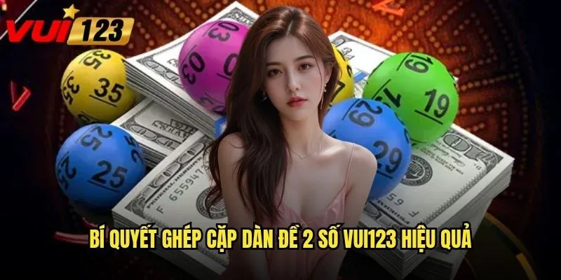 Bí quyết ghép cặp dàn đề 2 số Vui123 hiệu quả