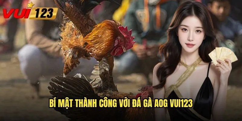 Bí mật thành công với đá gà AOG Vui123