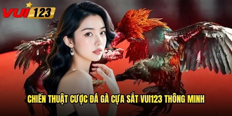 Chiến thuật cược đá gà cựa sắt Vui123 thông minh