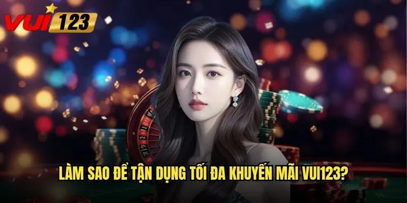 Làm sao để tận dụng tối đa khuyến mãi Vui123?