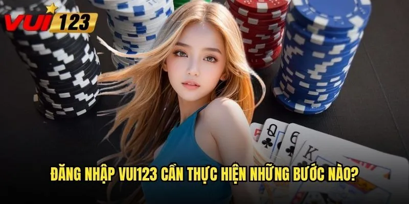 Đăng nhập Vui123 cần thực hiện những bước nào?