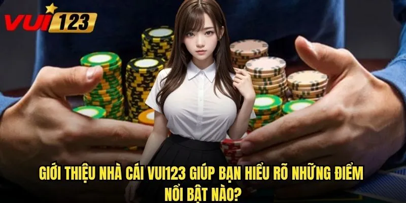 Giới thiệu nhà cái Vui123 giúp bạn hiểu rõ những điểm nổi bật nào?