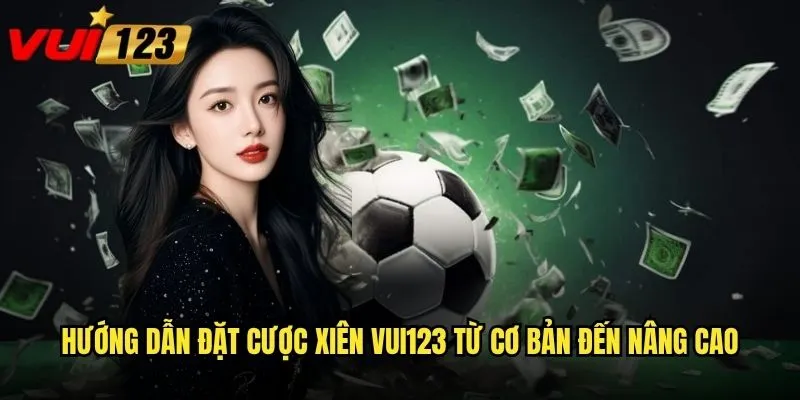 Hướng dẫn đặt cược xiên Vui123 từ cơ bản đến nâng cao