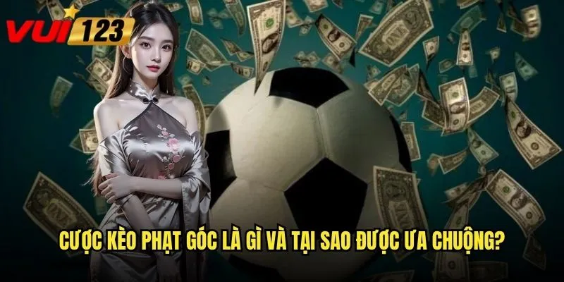 Cược kèo phạt góc là gì và tại sao được ưa chuộng?