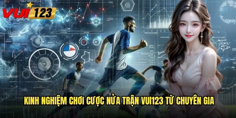 Kinh nghiệm chơi cược nửa trận Vui123 từ chuyên gia