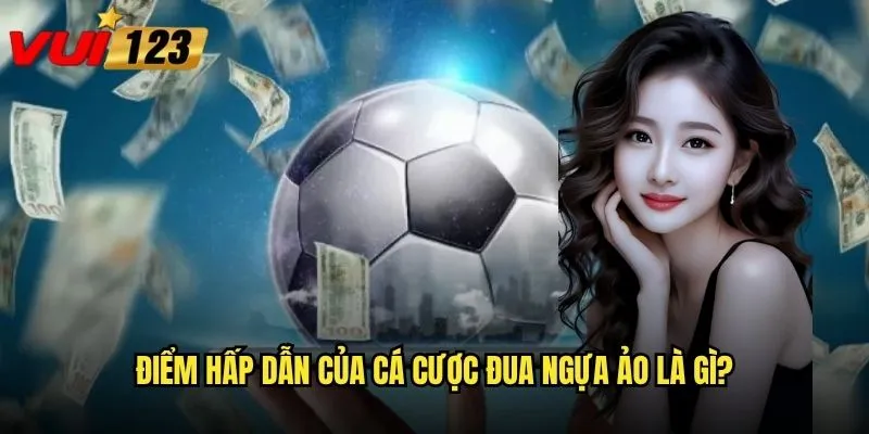 Điểm hấp dẫn của cá cược đua ngựa ảo là gì?