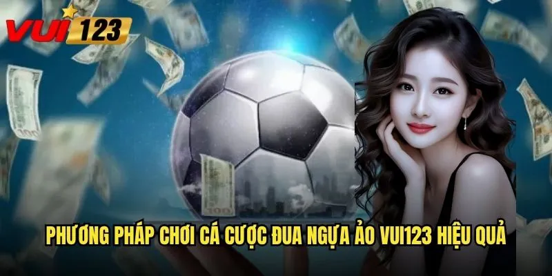 Phương pháp chơi cá cược đua ngựa ảo Vui123 hiệu quả