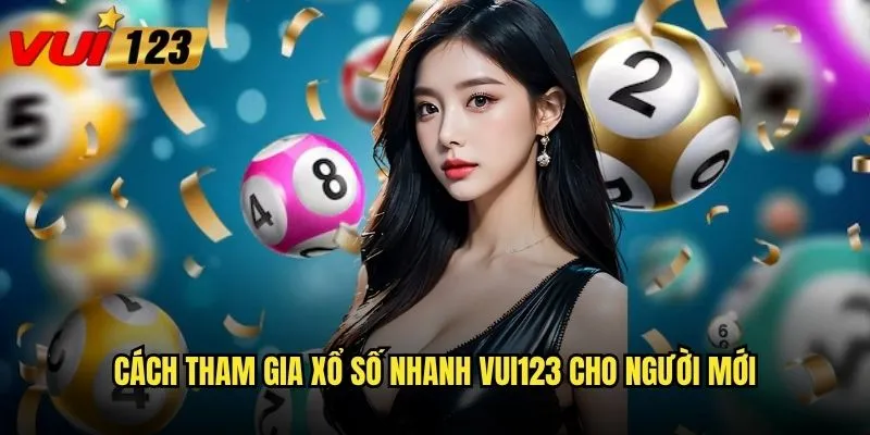 Cách tham gia xổ số nhanh Vui123 cho người mới