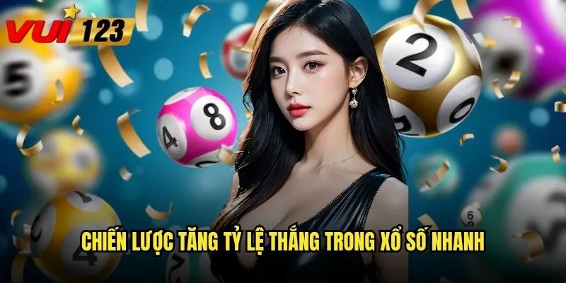 Chiến lược tăng tỷ lệ thắng trong xổ số nhanh