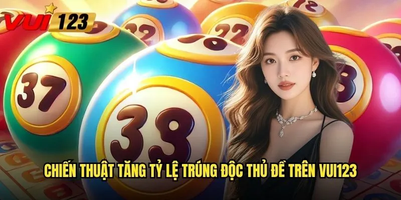 Chiến thuật tăng tỷ lệ trúng độc thủ đề trên Vui123