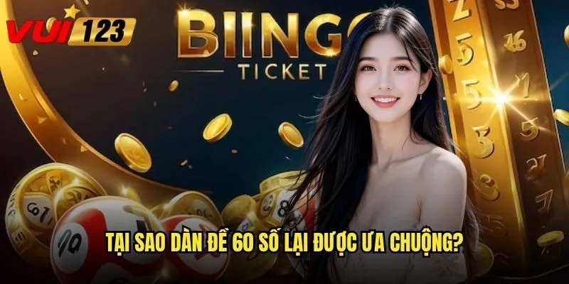 Tại sao dàn đề 60 số lại được ưa chuộng?